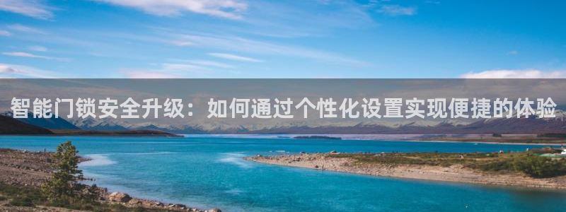 金年会棋牌：智能门锁安全升级：如何通过个性化设置实现便捷的体