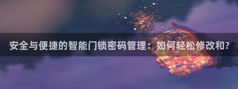 金年会手机网页版登录：安全与便捷的智能门锁密码管理：如何轻松
