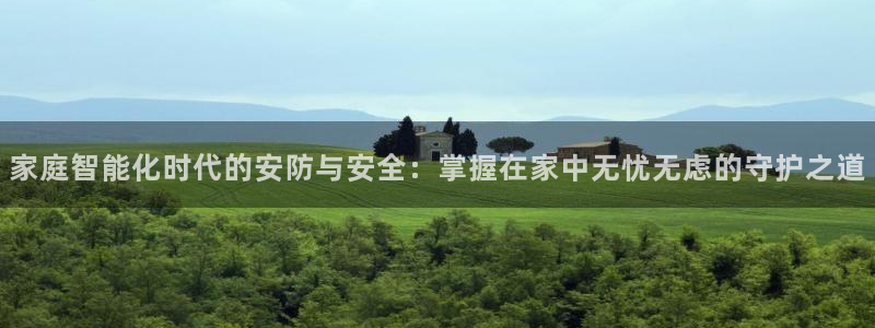 金年会平台：家庭智能化时代的安防与安全：掌握在家中无忧无虑的
