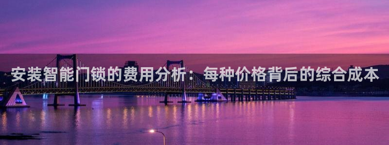 金年会官网入口：安装智能门锁的费用分析：每种价格背后的综合成