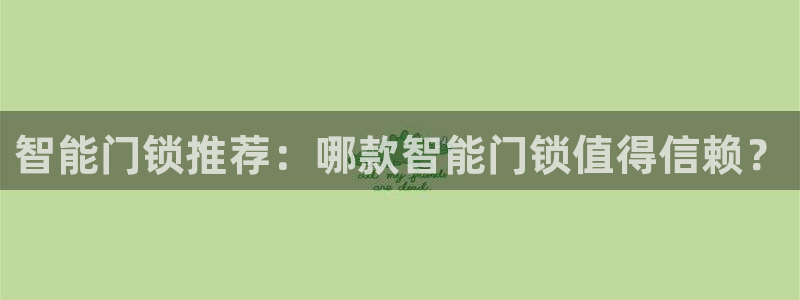 金年会这个平台：智能门锁推荐：哪款智能门锁值得信赖？