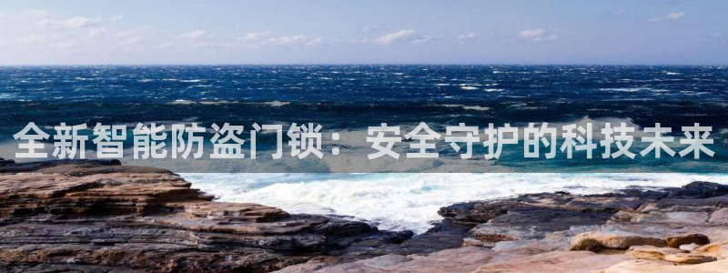 金年会网页：全新智能防盗门锁：安全守护的科技未来