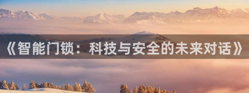 金年会体育苹果下载：《智能门锁：科技与安全的未来对话》